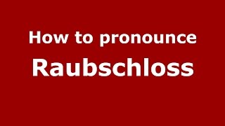 How to pronounce Raubschloss