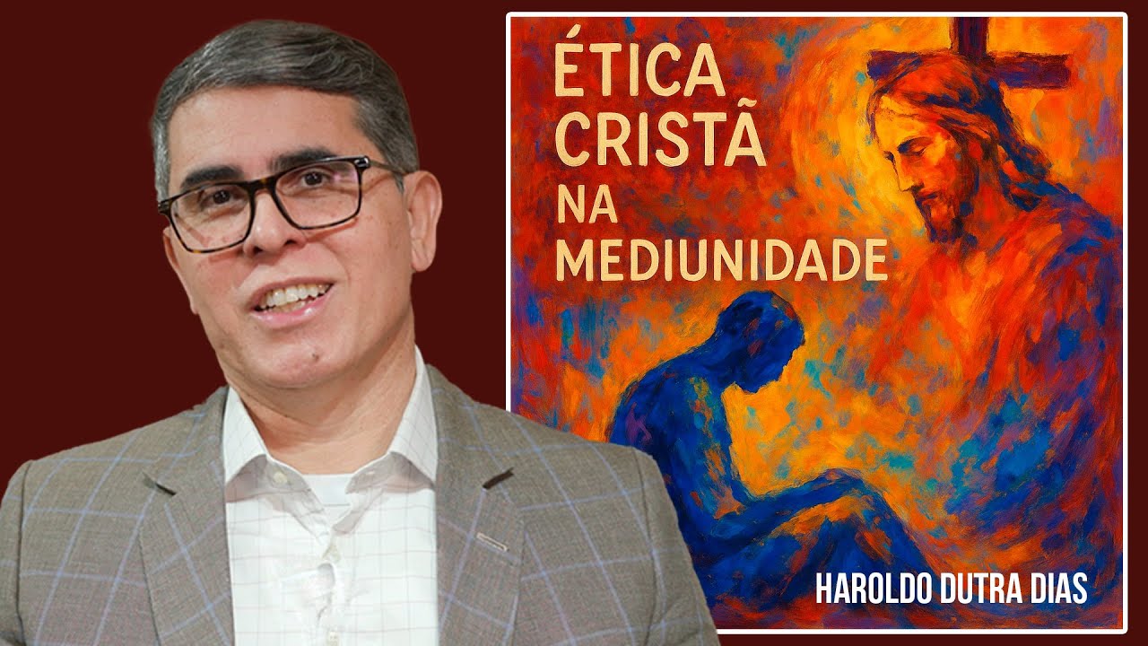 ÉTICA CRISTÃ NA MEDIUNIDADE com HAROLDO DUTRA DIAS