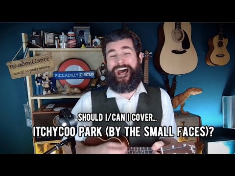 Should I/Can I Cover... ITCHYCOO PARK By The Small Faces?