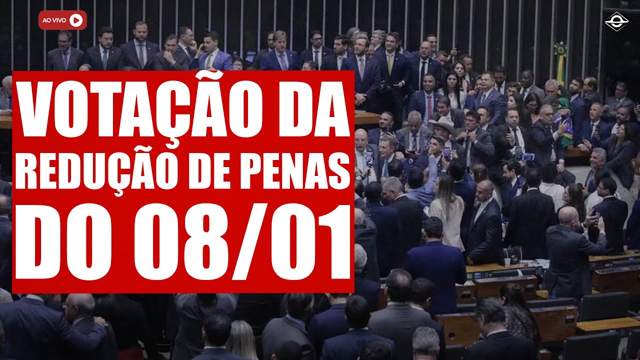 AO VIVO: VOTAÇÃO DA REDUÇÃO DE PENAS DO 08/01