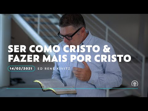 Ser como Cristo & Fazer mais por Cristo | Ed René Kivitz | 14 de fevereiro de 2021