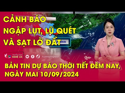 Dự báo thời tiết đêm nay, ngày mai 10/9/2024: Cảnh báo ngập lụt, lũ quét và sạt lở đất