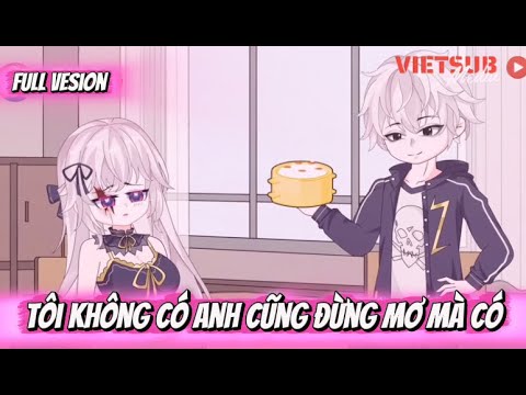FULL Vesion | Tôi Không Có Anh Cũng Đừng Mơ Mà Có | Cay Vietsub