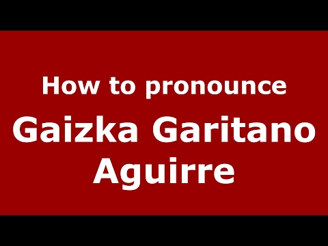 How to pronounce Gaizka Garitano Aguirre (Spain/Spanish) - PronounceNames.com