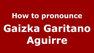 How to pronounce Gaizka Garitano Aguirre