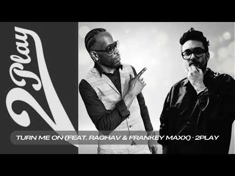 Turn Me On (feat. Raghav & Frankey Maxx) - 2Play