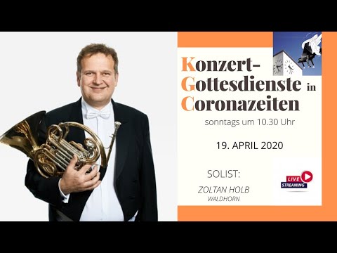 "LIVE" KONZERT-GOTTESDIENST in CORONAZEITEN (KGC) - 19. APRIL 2020 : Solist Zoltan Holb - Horn