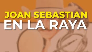 Joan Sebastian - En la Raya (Audio Oficial)