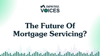 The future of mortgage servicing | Newrez Voices