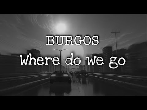 BURGOS FEAT. BEARDED LEGEND - Where do we go [Lyrics]