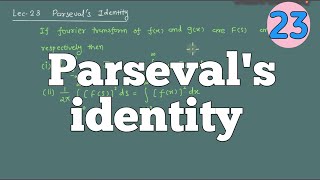 || Lec 23 || Parseval's identity in Fourier Transform ||