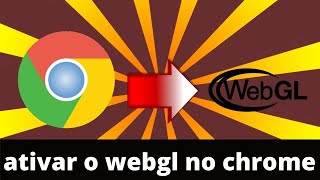 como ativar o webgl no google chrome