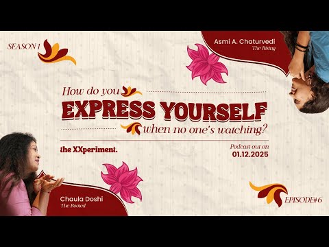 The XXperiment. |Podcast| S01Ep#7 How Do You Express Yourself When No One’s Watching? | Chaula Doshi