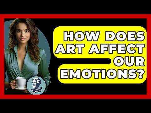 How Does Art Affect Our Emotions? - Philosophy Beyond