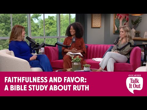 Faithfulness and Favor: A Bible Study About Ruth | Joyce Meyer's Talk It Out Podcast | Episode 142