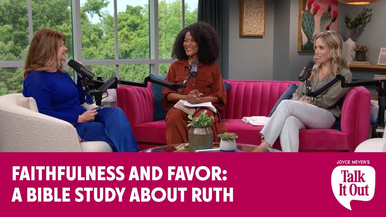 Faithfulness and Favor: A Bible Study About Ruth | Joyce Meyer's Talk It Out Podcast | Episode 142