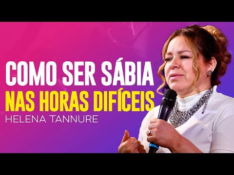 Helena Tannure - COMO SER SÁBIA NAS HORAS DIFÍCEIS