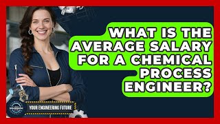 What Is the Average Salary for a Chemical Process Engineer - Your Engineering Future