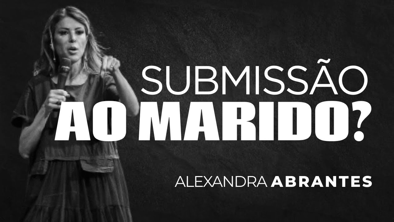 SUBMISSÃO AO MARIDO? | ALEXANDRA ABRANTES