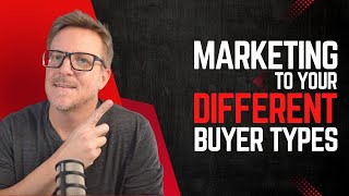 Marketing to your different buyer types