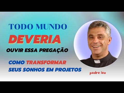 COMO transformar seus SONHOS em projetos- PADRE LÈO/todo mundo tem que ouvir essa pregação
