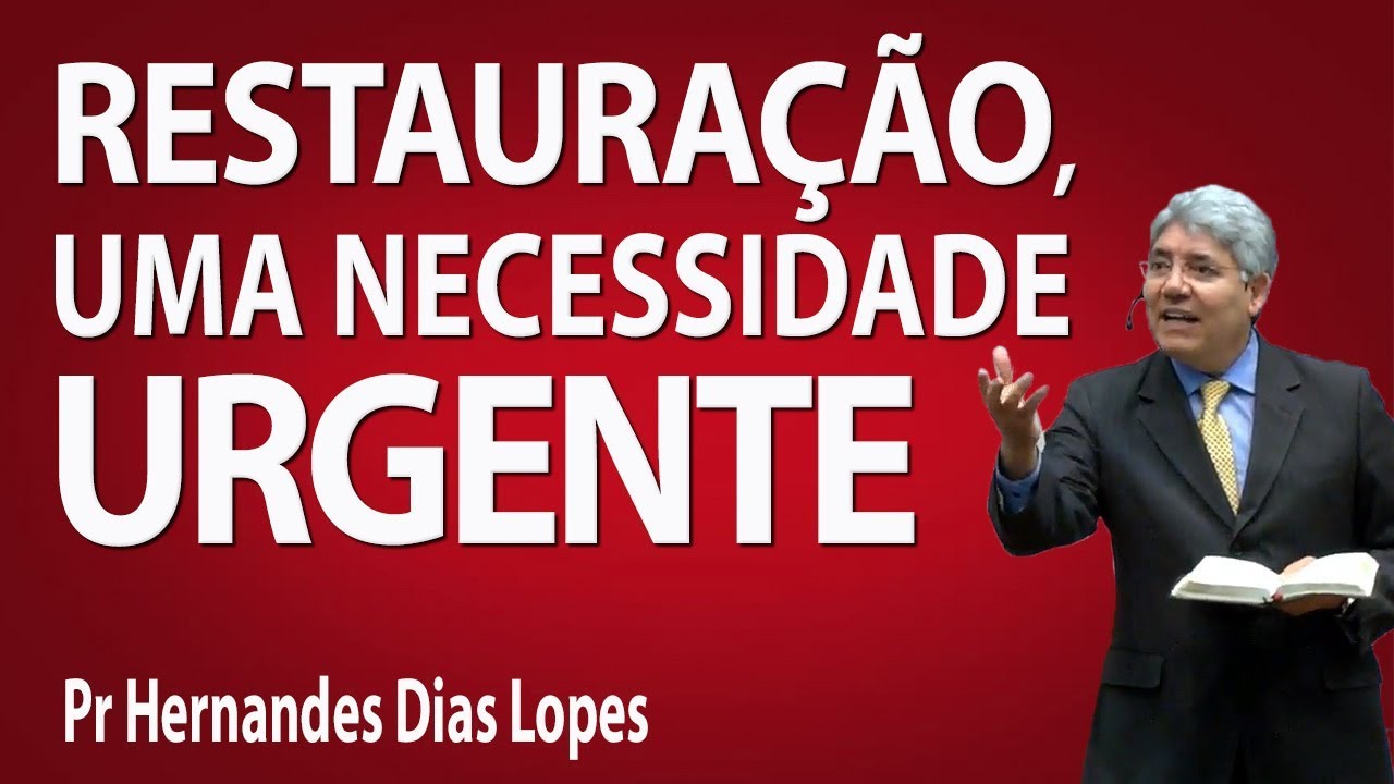 Restauração, uma necessidade urgente - Pr Hernandes Dias Lopes