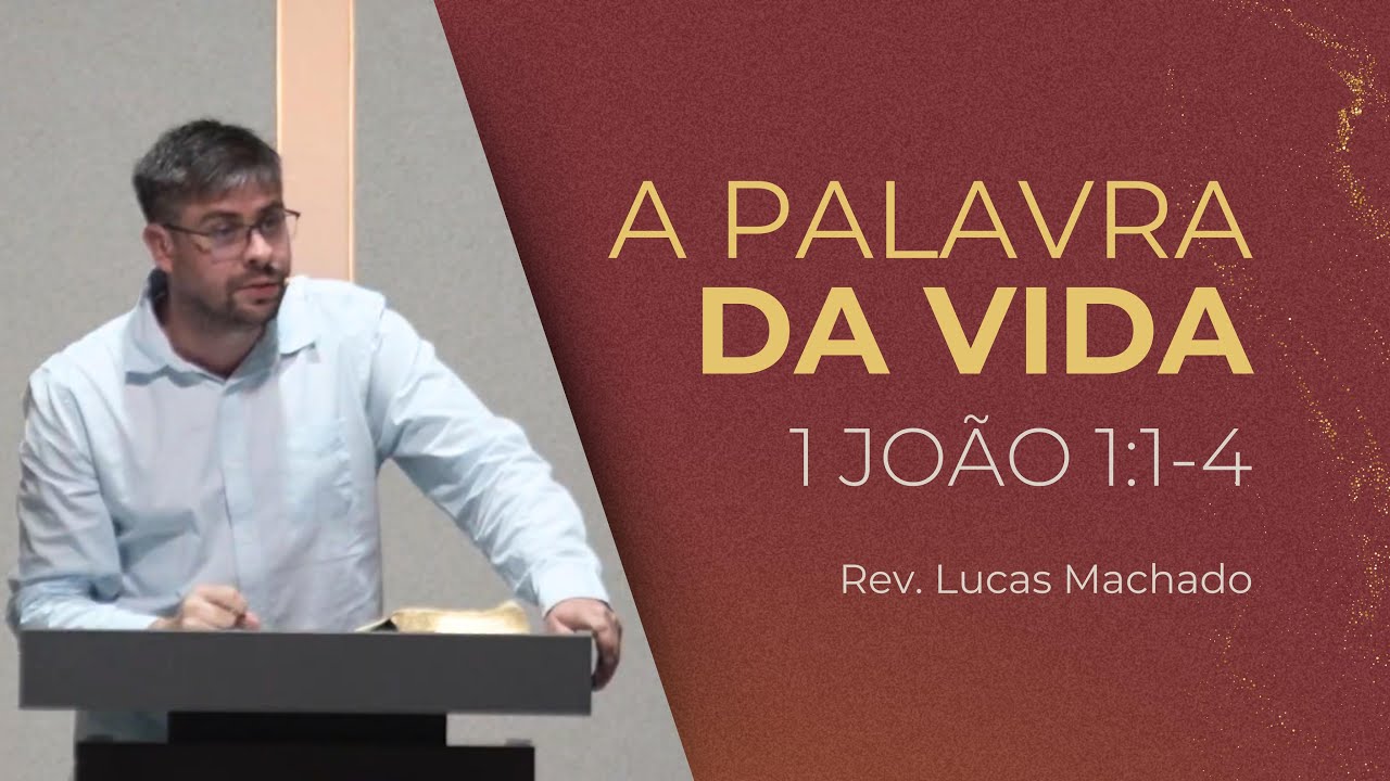 A PALAVRA DA VIDA - 1 JO 1:1-4 | Rev. Lucas Machado