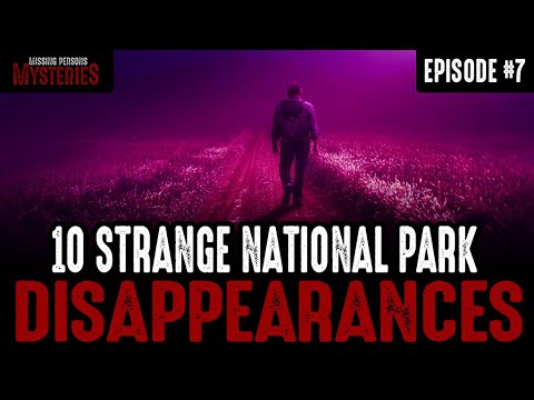 10 of the Strangest National Park Disappearances - Episode #7