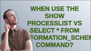 Dba: When use the SHOW PROCESSLIST vs SELECT * FROM information_schema.PROCESSLIST command? 
