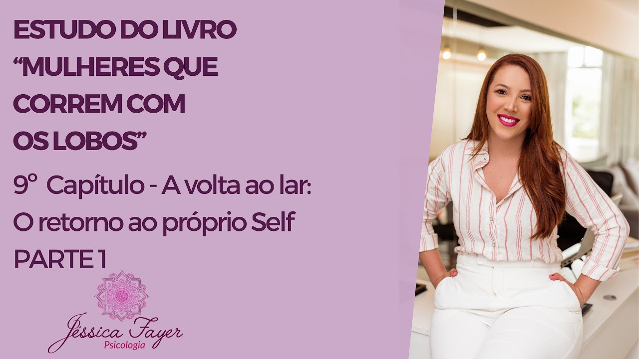9º Capitulo- Mulheres que correm com os lobos - “A volta ao lar: O retorno ao próprio Self”- PARTE 1