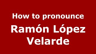 How to pronounce Ramón López Velarde