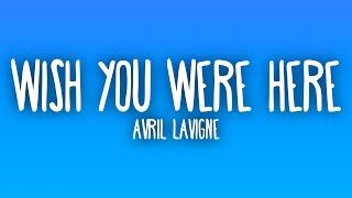 Avril Lavigne - Wish You Were Here (Lyrics)