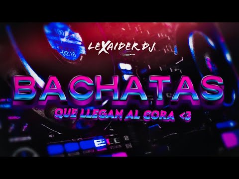MIX BACHATAS QUE LLEGAN AL CORA | LEXAIDER DJ | HIGH SOUND QUALITY 2023
