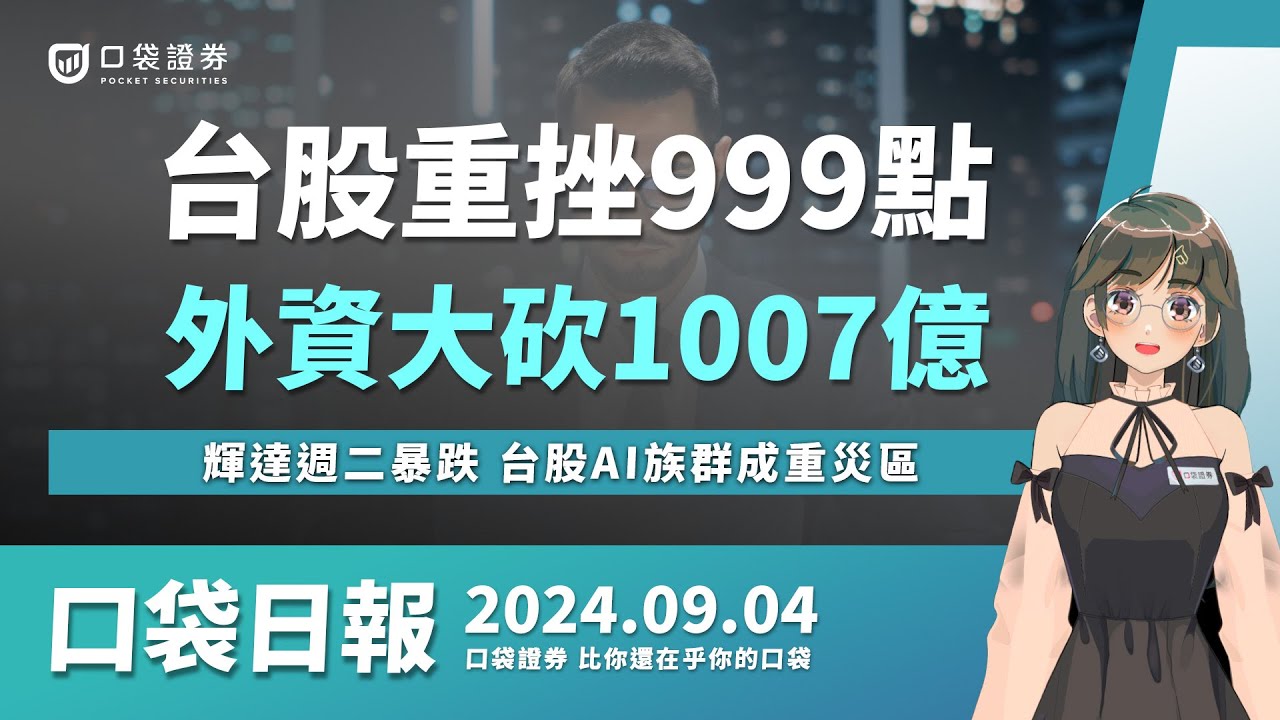 【口袋日報】台股重挫999點,外資砍1007億創新高!輝達週二暴跌,台股AI族群成重災區!2024.09.04