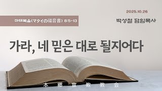 2025년10월26일, 마태복음8:5-13(가라, 네 믿은 대로 될지어다)