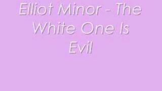 Elliot Minor - The White One Is Evil