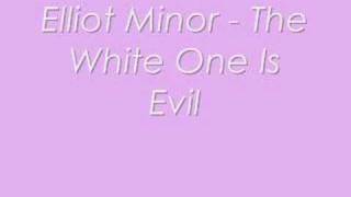 Elliot Minor - The White One Is Evil