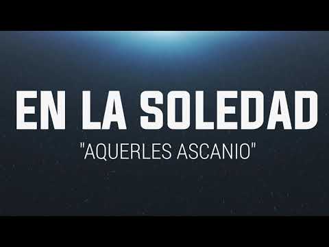 En La Soledad, AQUERLES ASCANIO ( Canción cristiana en letra )