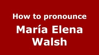 How to pronounce María Elena Walsh