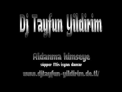 Dj Tayfun Yildirim - Aldanma kimseye - süpper Mix isyan damar.wmv