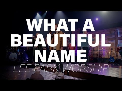 What a Beautiful Name - Lee Park Worship