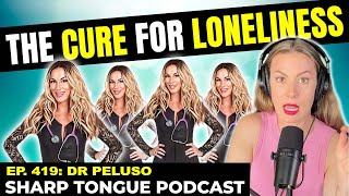 The Cure For Loneliness | Jessimae. Peluso | Sharp Tongue Podcast Dr. Peluso Ep. 419