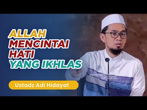 ALLAH MENCINTAI HATI YANG IKHLAS - USTADZ ADI HIDAYAT