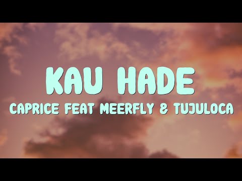 Caprice - KAU HADE (Feat. MeerFly & TujuLoca) | Lirik