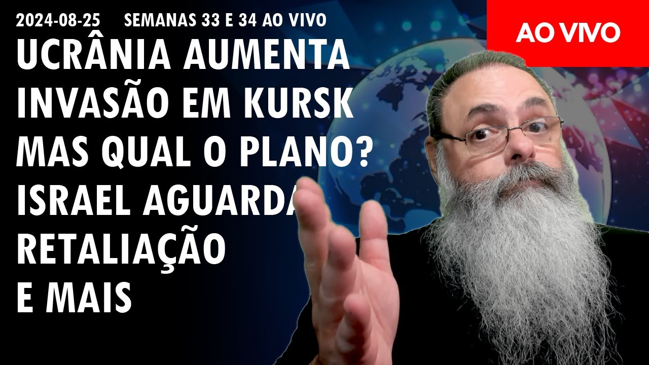 SEMANAS 33 e 34 ao VIVO - QUAL o PLANO da UCRÂNIA em KURSK?, QUANDO IRÃ irá RETALIAR? e MUITO MAIS