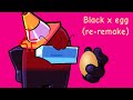 Black x egg (re-remake)