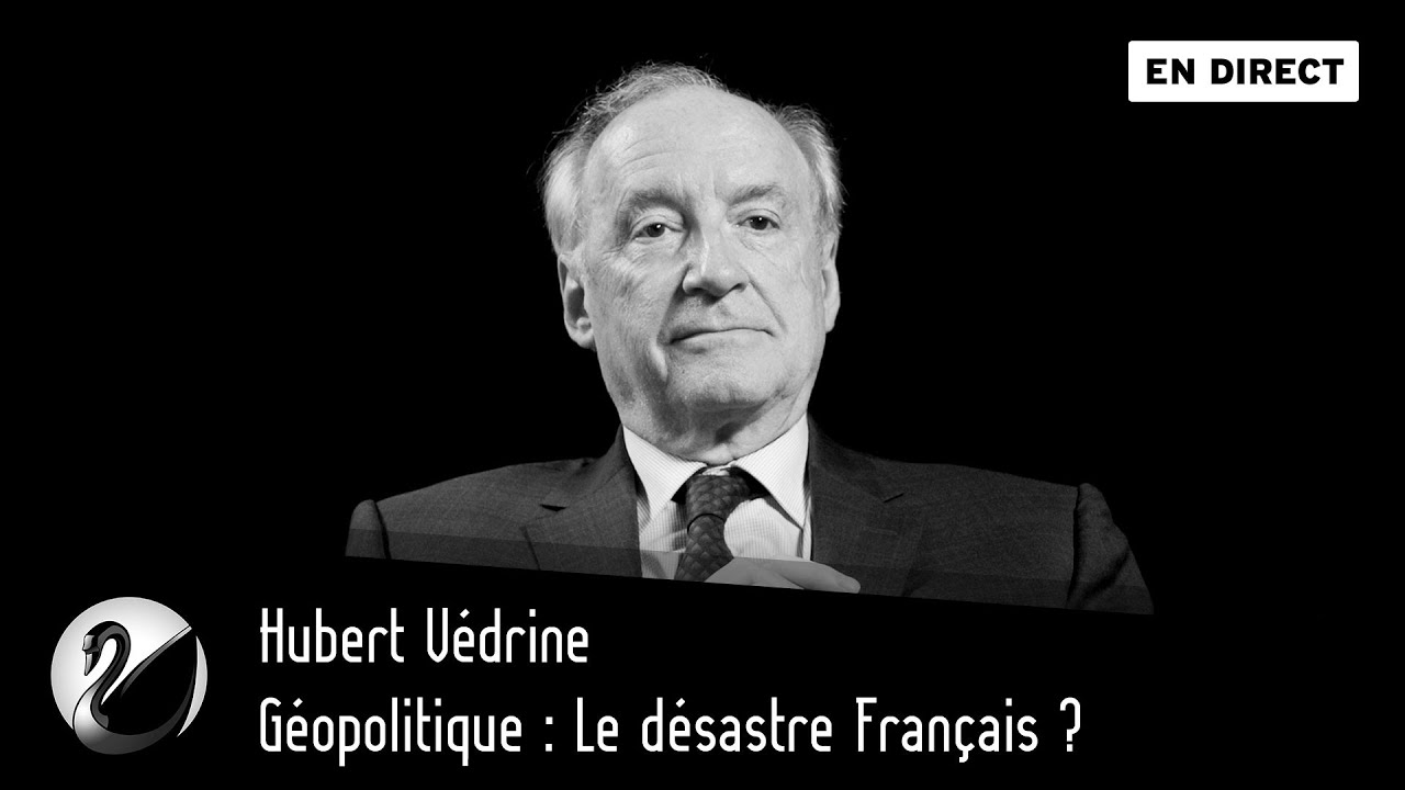 Géopolitique : Le désastre Français ? Hubert Védrine