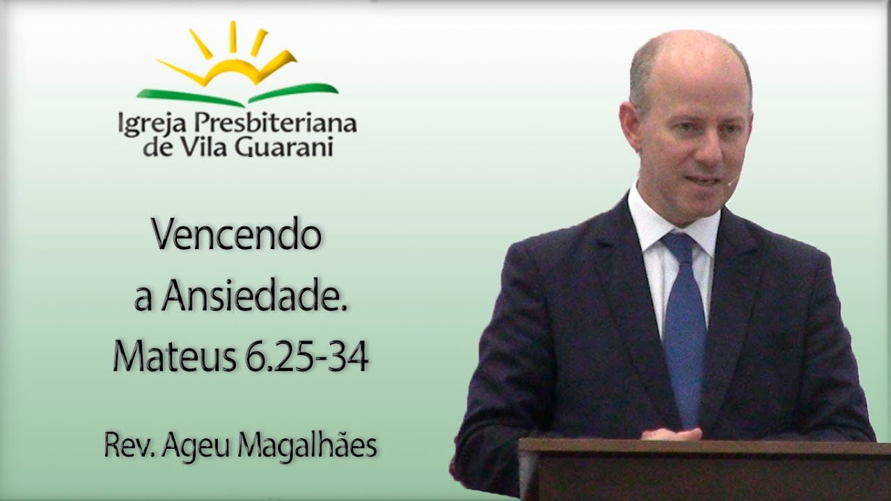 Vencendo a Ansiedade. - Mateus 6.25-34 | Rev. Ageu Magalhães