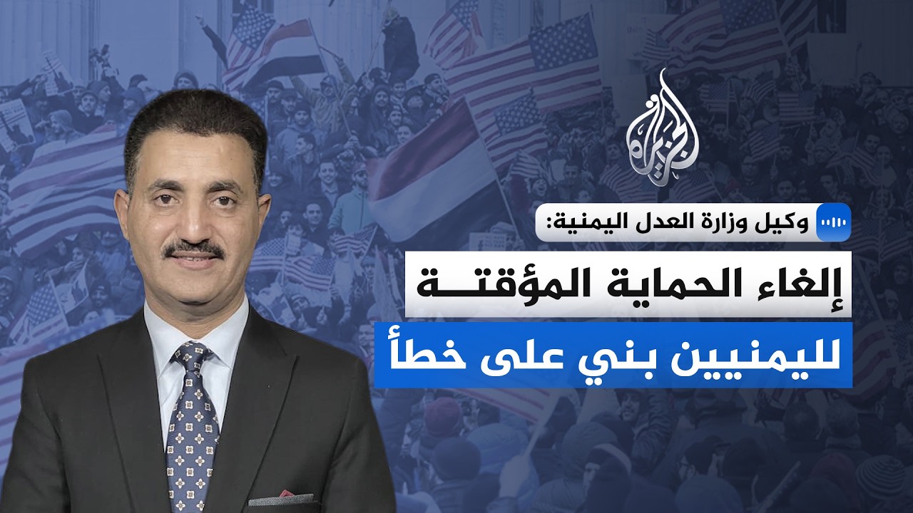وكيل وزارة العدل اليمنية للجزيرة: إلغاء الحماية المؤقتة لليمنيين في أمريكا ب