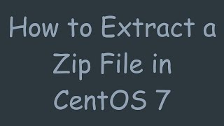 How to Extract a Zip File in CentOS 7